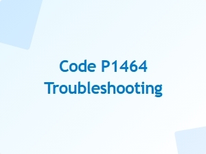 Code P1464 Meaning and Troubleshooting Tips