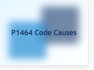 P1464 Code Causes and Meaning