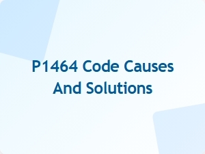 P1464 Code Causes and Solutions